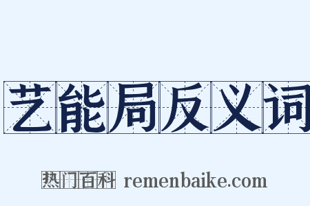 艺能局反义词是什么意思的图片